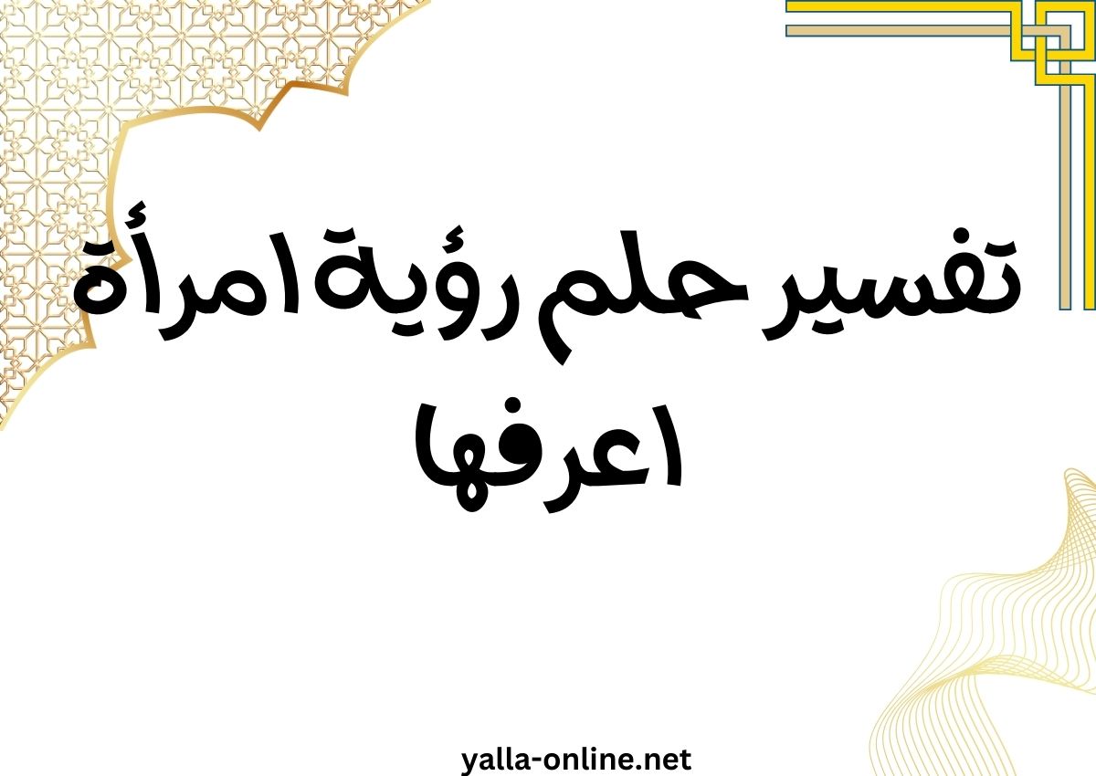 تفسير حلم رؤية امرأة اعرفها