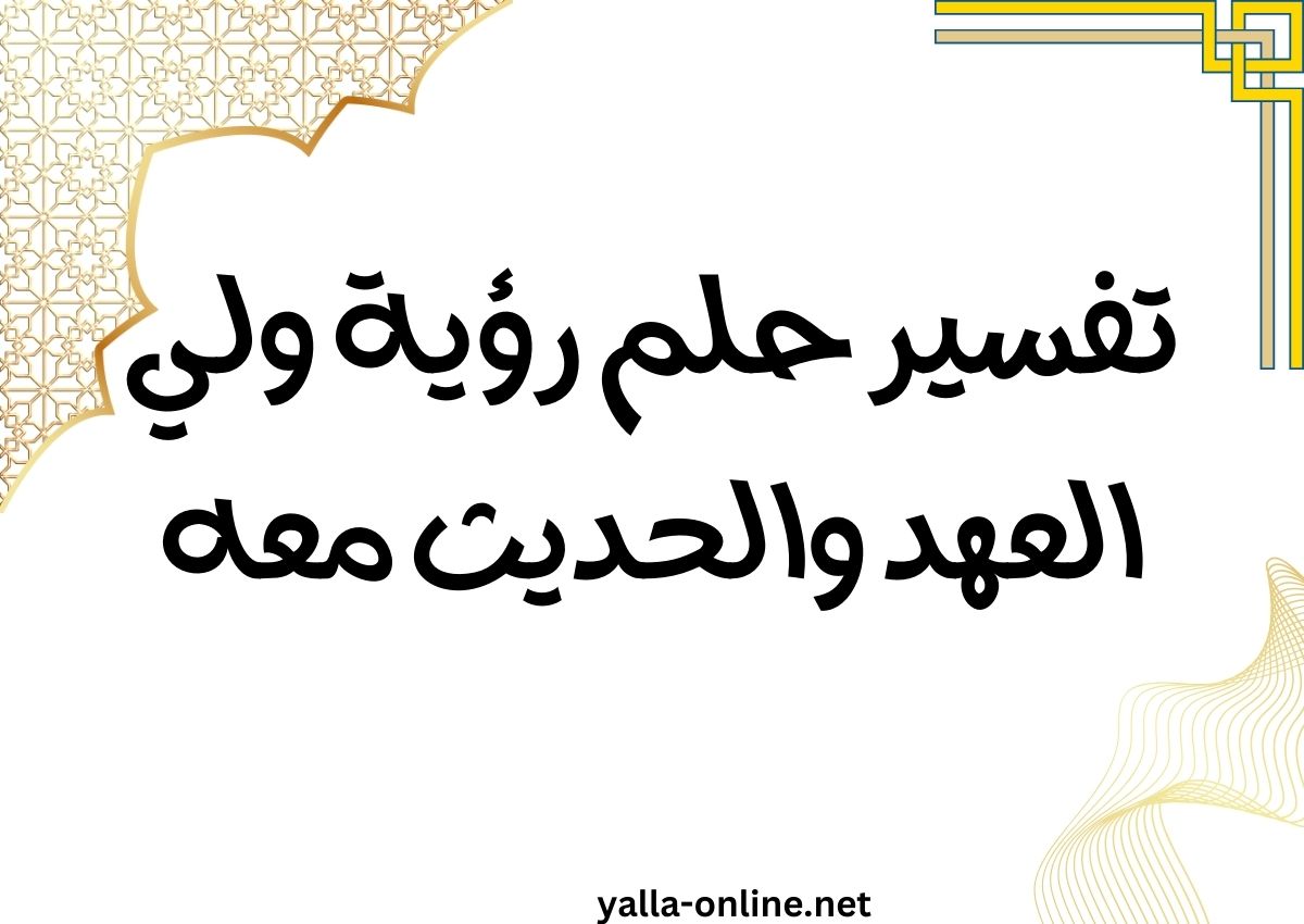 تفسير حلم رؤية ولي العهد والحديث معه