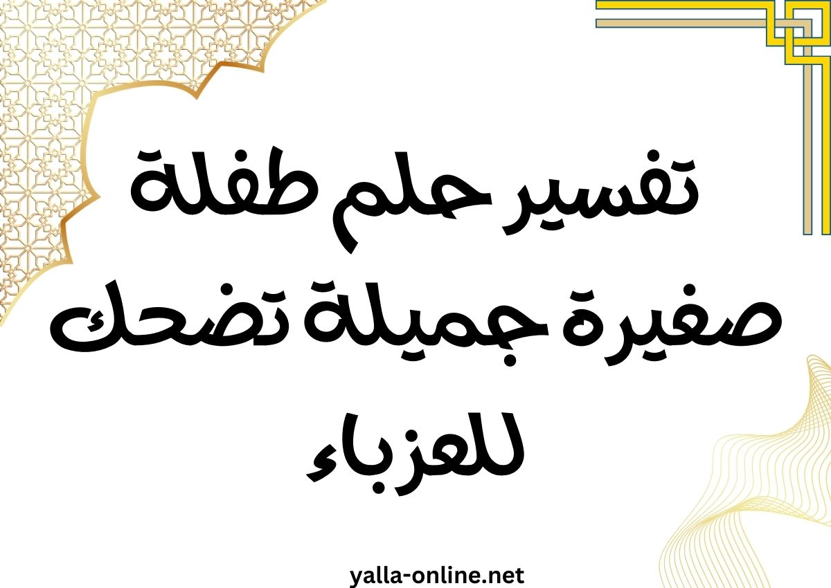 تفسير حلم طفلة صغيرة جميلة تضحك للعزباء