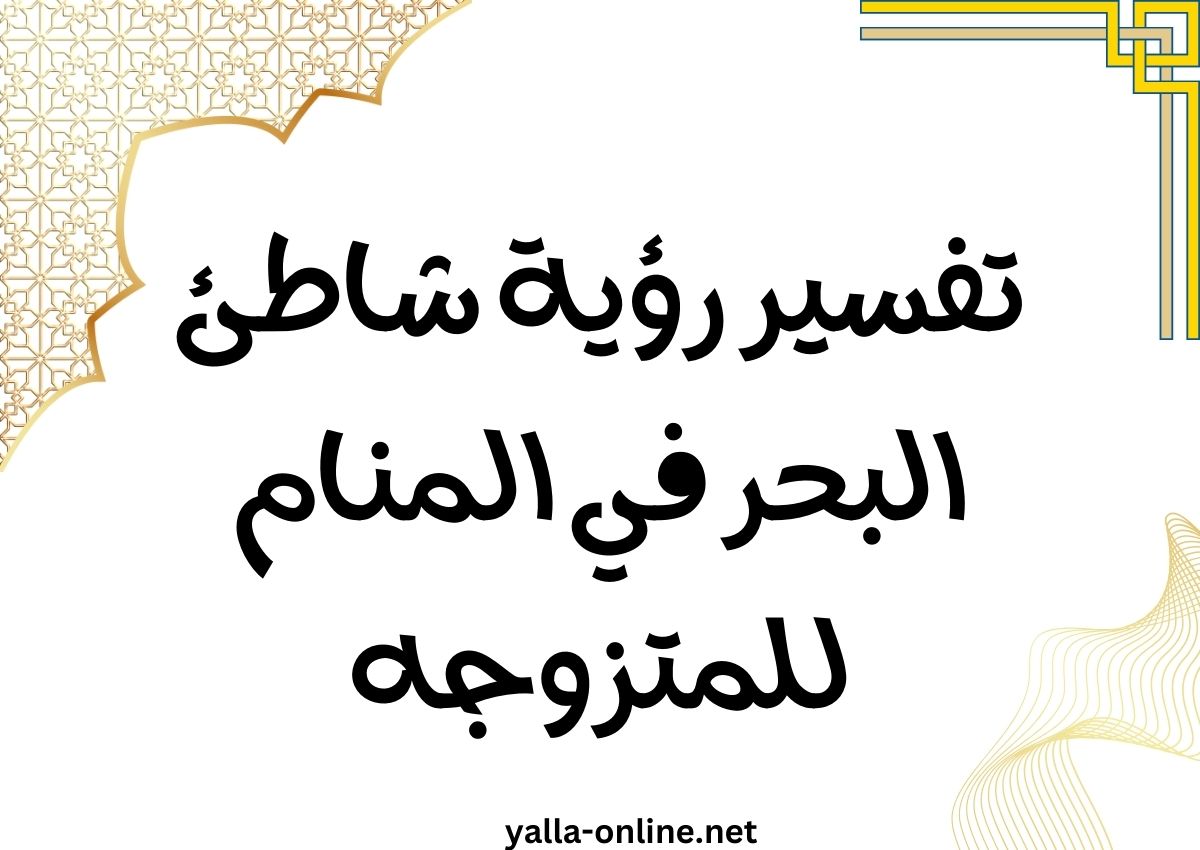 تفسير رؤية شاطئ البحر في المنام للمتزوجه